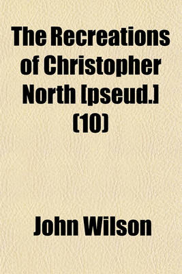 Book cover for The Recreations of Christopher North [Pseud.] (Volume 10)