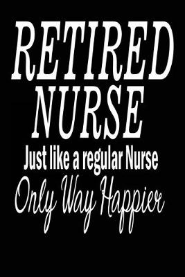 Book cover for Retired Nurses Just Like a Regular Nurse Only Way Happier