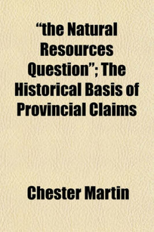 Cover of "The Natural Resources Question"; The Historical Basis of Provincial Claims