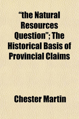 Book cover for "The Natural Resources Question"; The Historical Basis of Provincial Claims