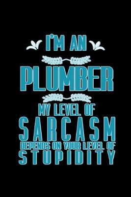 Book cover for I'm an plumber my level of sarcasm depends on your level of stupidity