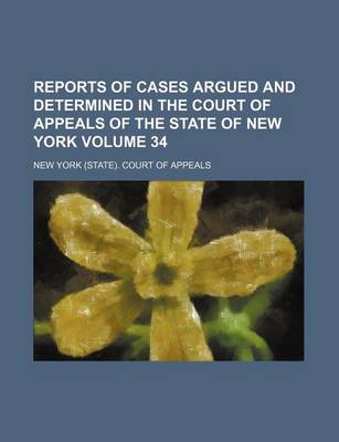 Book cover for Reports of Cases Argued and Determined in the Court of Appeals of the State of New York Volume 34