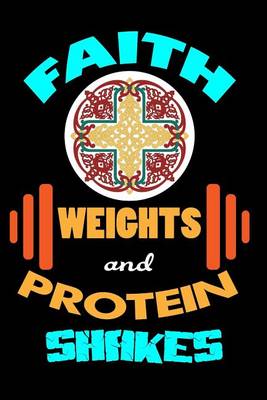 Cover of Faith, Weights And Protein Shakes