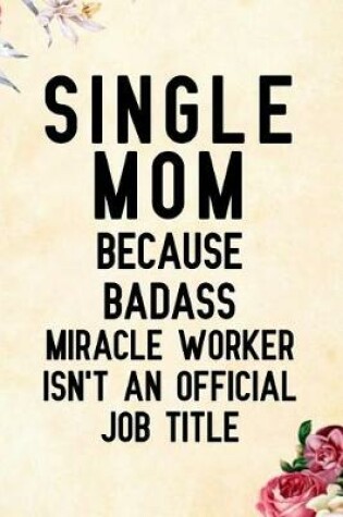 Cover of Single Mom Because Badass Miracle Worker Isn't an Official Job Title