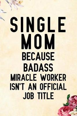 Book cover for Single Mom Because Badass Miracle Worker Isn't an Official Job Title