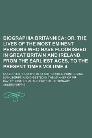 Cover of Biographia Britannica; Collected from the Best Authorities, Printed and Manuscript, and Digested in the Manner of Mr. Bayle's Historical and Critical Dictionary Volume 4