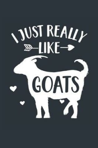 Cover of I Just Really Like Goats Notebook - Goat Gift for Goat Lovers - Goat Journal - Goat Diary