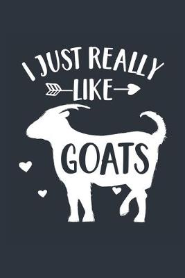 Book cover for I Just Really Like Goats Notebook - Goat Gift for Goat Lovers - Goat Journal - Goat Diary