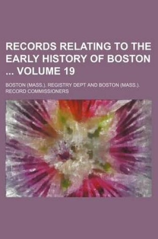 Cover of Records Relating to the Early History of Boston Volume 19