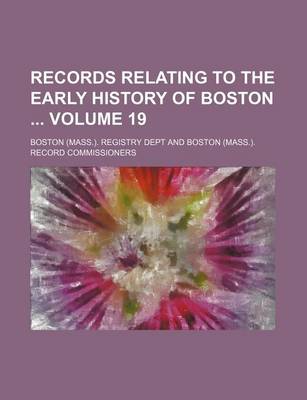 Book cover for Records Relating to the Early History of Boston Volume 19