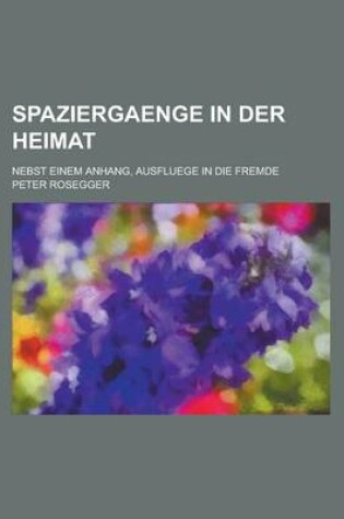 Cover of Spaziergaenge in Der Heimat; Nebst Einem Anhang, Ausfluege in Die Fremde