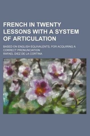 Cover of French in Twenty Lessons with a System of Articulation; Based on English Equivalents, for Acquiring a Correct Pronunciation