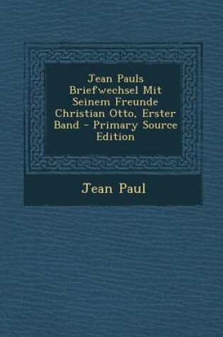 Cover of Jean Pauls Briefwechsel Mit Seinem Freunde Christian Otto, Erster Band (Primary Source)