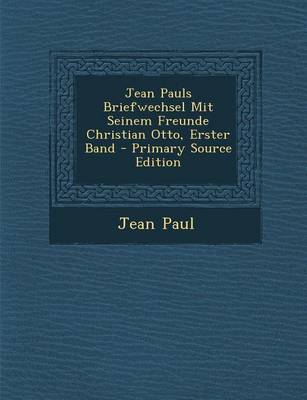Book cover for Jean Pauls Briefwechsel Mit Seinem Freunde Christian Otto, Erster Band (Primary Source)