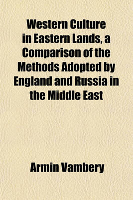 Book cover for Western Culture in Eastern Lands, a Comparison of the Methods Adopted by England and Russia in the Middle East