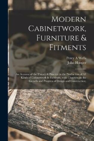 Cover of Modern Cabinetwork, Furniture & Fitments; an Account of the Theory & Practice in the Production of All Kinds of Cabinetwork & Furniture, With Chapters on the Growth and Progress of Design and Construction;