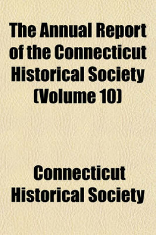 Cover of The Annual Report of the Connecticut Historical Society (Volume 10)