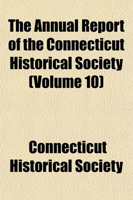 Book cover for The Annual Report of the Connecticut Historical Society (Volume 10)