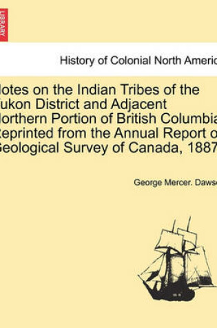 Cover of Notes on the Indian Tribes of the Yukon District and Adjacent Northern Portion of British Columbia. Reprinted from the Annual Report of Geological Survey of Canada, 1887.