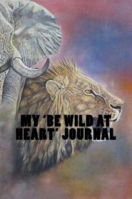 Book cover for My 'Be Wild At Heart' Journal