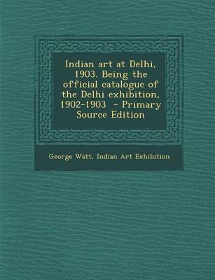 Book cover for Indian Art at Delhi, 1903. Being the Official Catalogue of the Delhi Exhibition, 1902-1903 - Primary Source Edition