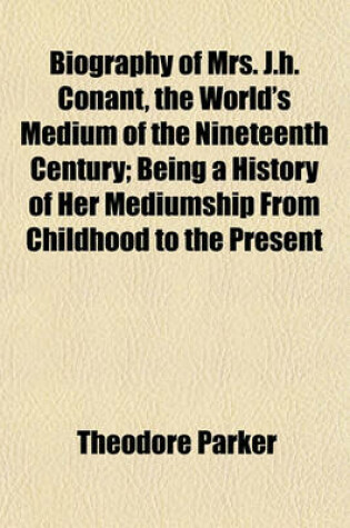 Cover of Biography of Mrs. J.H. Conant, the World's Medium of the Nineteenth Century; Being a History of Her Mediumship from Childhood to the Present