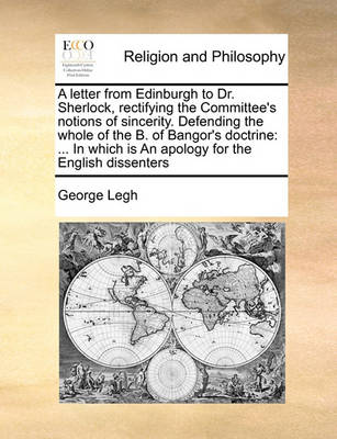 Book cover for A letter from Edinburgh to Dr. Sherlock, rectifying the Committee's notions of sincerity. Defending the whole of the B. of Bangor's doctrine