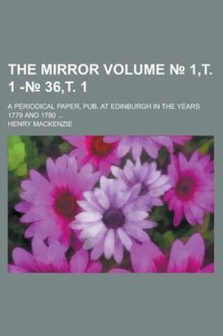 Cover of The Mirror; A Periodical Paper, Pub. at Edinburgh in the Years 1779 and 1780 Volume 1, . 1 - 36, . 1