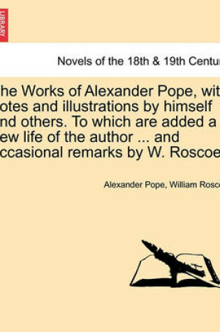Cover of The Works of Alexander Pope, with Notes and Illustrations by Himself and Others. to Which Are Added a New Life of the Author ... and Occasional Remark