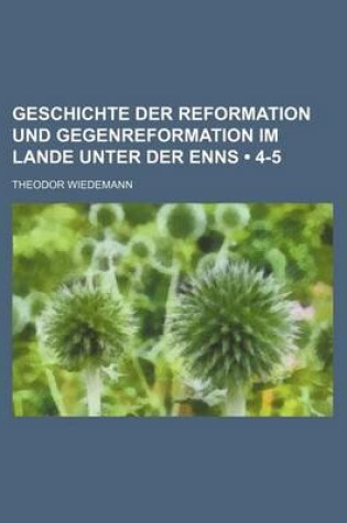 Cover of Geschichte Der Reformation Und Gegenreformation Im Lande Unter Der Enns (4-5)