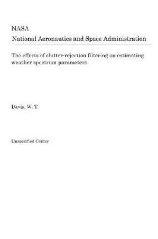 Cover of The Effects of Clutter-Rejection Filtering on Estimating Weather Spectrum Parameters