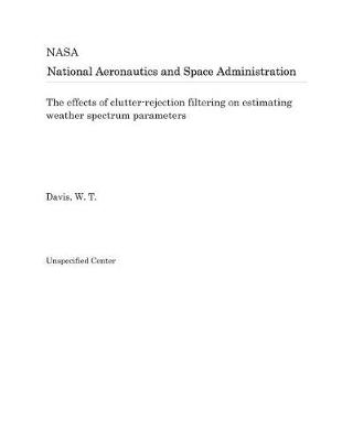 Book cover for The Effects of Clutter-Rejection Filtering on Estimating Weather Spectrum Parameters