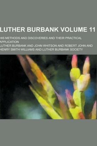 Cover of Luther Burbank; His Methods and Discoveries and Their Practical Application Volume 11