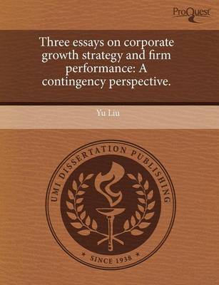 Book cover for Three Essays on Corporate Growth Strategy and Firm Performance: A Contingency Perspective