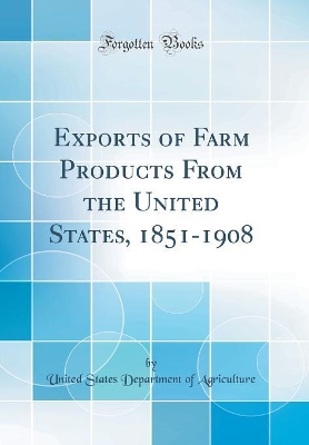 Book cover for Exports of Farm Products From the United States, 1851-1908 (Classic Reprint)