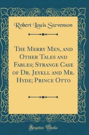 Cover of The Merry Men, and Other Tales and Fables; Strange Case of Dr. Jeykll and Mr. Hyde; Prince Otto (Classic Reprint)