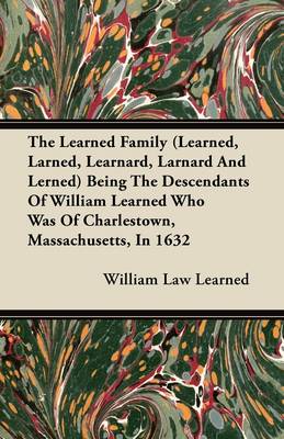 Book cover for The Learned Family (Learned, Larned, Learnard, Larnard And Lerned) Being The Descendants Of William Learned Who Was Of Charlestown, Massachusetts, In 1632