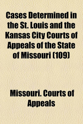 Book cover for Cases Determined in the St. Louis and the Kansas City Courts of Appeals of the State of Missouri (Volume 109)