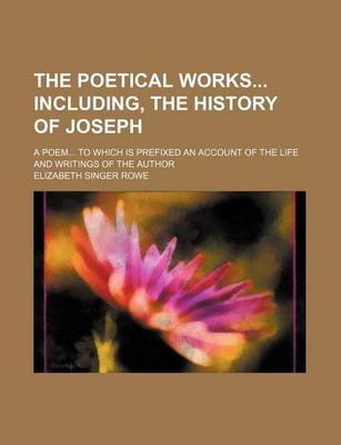 Book cover for The Poetical Works Including, the History of Joseph; A Poem to Which Is Prefixed an Account of the Life and Writings of the Author