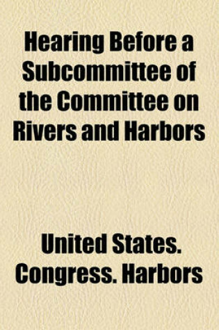 Cover of Hearing Before a Subcommittee of the Committee on Rivers and Harbors