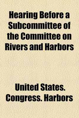 Book cover for Hearing Before a Subcommittee of the Committee on Rivers and Harbors