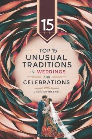 Cover of Top 15 Unusual Traditions in Weddings and Celebrations