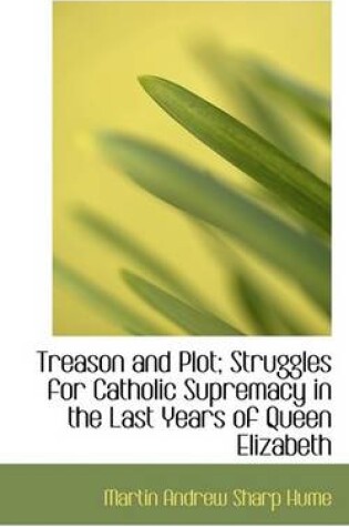 Cover of Treason and Plot; Struggles for Catholic Supremacy in the Last Years of Queen Elizabeth