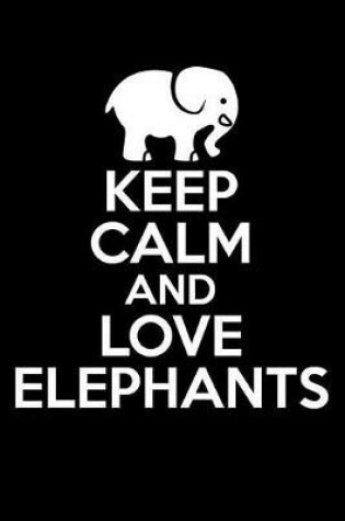 Cover of Keep Calm And Love Elephants