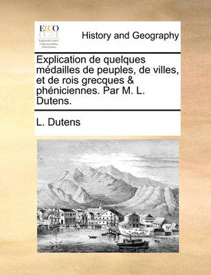 Book cover for Explication de Quelques Mdailles de Peuples, de Villes, Et de Rois Grecques & Phniciennes. Par M. L. Dutens.