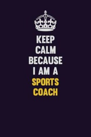 Cover of Keep Calm Because I Am A Sports Coach
