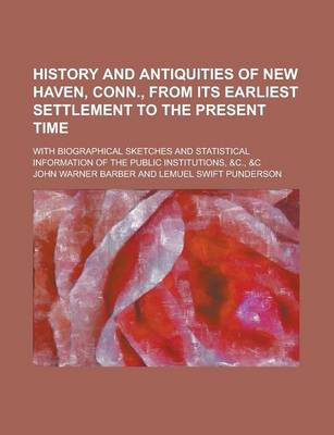 Book cover for History and Antiquities of New Haven, Conn., from Its Earliest Settlement to the Present Time; With Biographical Sketches and Statistical Information