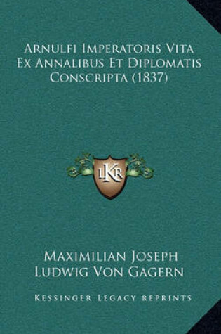 Cover of Arnulfi Imperatoris Vita Ex Annalibus Et Diplomatis Conscripta (1837)