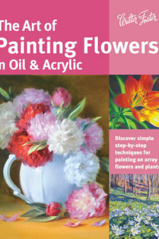Cover of The Art of Painting Flowers in Oil & Acrylic (Collector's Series)