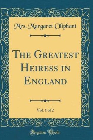 Cover of The Greatest Heiress in England, Vol. 1 of 2 (Classic Reprint)